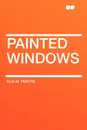 Painted Windows - Elia W. Peattie