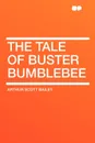 The Tale of Buster Bumblebee - Arthur Scott Bailey