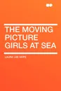The Moving Picture Girls at Sea - Laura Lee Hope