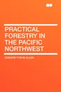 Practical Forestry in the Pacific Northwest - Edward Tyson Allen