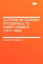 Letters of Edward FitzGerald to Fanny Kemble (1871-1883) - Edward FitzGerald