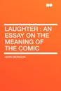 Laughter. an Essay on the Meaning of the Comic - Henri Bergson