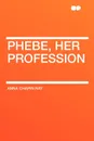 Phebe, Her Profession - Anna Chapin Ray