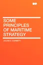 Some Principles of Maritime Strategy - Julian S. Corbett