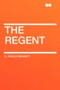 The Regent - E. Arnold Bennett