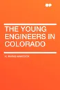 The Young Engineers in Colorado - H. Irving Hancock