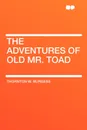 The Adventures of Old Mr. Toad - Thornton W. Burgess