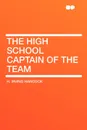 The High School Captain of the Team - H. Irving Hancock