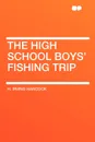 The High School Boys' Fishing Trip - H. Irving Hancock