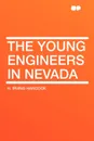 The Young Engineers in Nevada - H. Irving Hancock