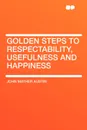 Golden Steps to Respectability, Usefulness and Happiness - John Mather Austin