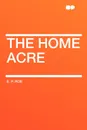 The Home Acre - E. P. Roe