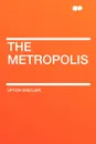 The Metropolis - Upton Sinclair