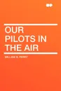 Our Pilots in the Air - William B. Perry