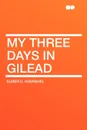 My Three Days in Gilead - Elmer U. Hoenshel