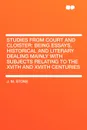 Studies from Court and Cloister. being essays, historical and literary dealing mainly with subjects relating to the XVIth and XVIIth centuries - J. M. Stone