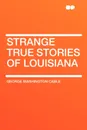 Strange True Stories of Louisiana - George Washington Cable