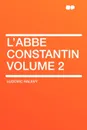 L'Abbe Constantin Volume 2 - Ludovic Halevy