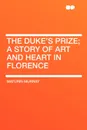 The Duke's Prize; a Story of Art and Heart in Florence - Maturin Murray