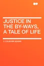 Justice in the By-Ways, a Tale of Life - F. Colburn Adams