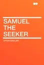 Samuel the Seeker - Upton Sinclair