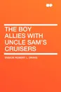 The Boy Allies with Uncle Sam's Cruisers - Ensign Robert L. Drake