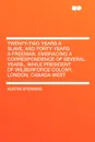 Twenty-Two Years a Slave, and Forty Years a Freeman. Embracing a Correspondence of Several Years,. While President of Wilberforce Colony, London, Canada West - Austin Steward