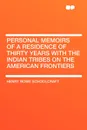 Personal Memoirs of a Residence of Thirty Years with the Indian Tribes on the American Frontiers - Henry Rowe Schoolcraft