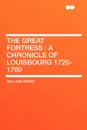 The Great Fortress. A chronicle of Louisbourg 1720-1760 - William Wood