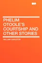 Phelim Otoole's Courtship and Other Stories - William Carleton