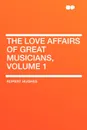 The Love Affairs of Great Musicians, Volume 1 - Rupert Hughes
