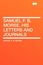 Samuel F. B. Morse, His Letters and Journals - Samuel F. B. Morse