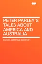 Peter Parley's Tales About America and Australia - Samuel Griswold Goodrich
