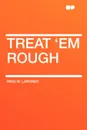 Treat 'em Rough - Ring W. Lardner