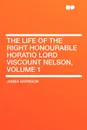 The Life of the Right Honourable Horatio Lord Viscount Nelson, Volume 1 - James Harrison