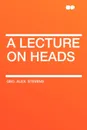 A Lecture On Heads - Geo. Alex. Stevens