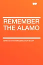 Remember the Alamo - Amelia Edith Huddleston Barr