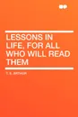 Lessons in Life, for All Who Will Read Them - T. S. Arthur