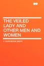 The Veiled Lady and Other Men and Women - F. Hopkinson Smith