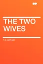 The Two Wives - T. S. Arthur