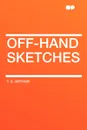 Off-Hand Sketches - T. S. Arthur