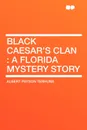Black Caesar's Clan. a Florida Mystery Story - Albert Payson Terhune
