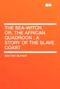 The Sea-Witch. Or, the African Quadroon. a Story of the Slave Coast - Maturin Murray