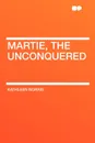 Martie, the Unconquered - Kathleen Norris