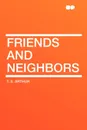 Friends and Neighbors - T. S. Arthur