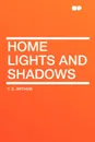 Home Lights and Shadows - T. S. Arthur