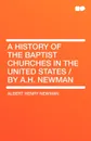 A History of the Baptist Churches in the United States / By A.H. Newman - Albert Henry Newman