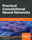 Practical Convolutional Neural Network Models - Pradeep Pujari, Mohit Sewak, Md. Rezaul Karim