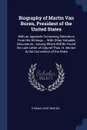 Biography of Martin Van Buren, President of the United States. With an Appendix Containing Selections From His Writings ... With Other Valuable Documents ; Among Which Will Be Found the Late Letter of Colonel Thos. H. Benton to the Convention of t... - Thomas Hart Benton