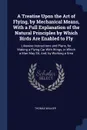 A Treatise Upon the Art of Flying, by Mechanical Means, With a Full Explanation of the Natural Principles by Which Birds Are Enabled to Fly. Likewise Instructions and Plans, for Making a Flying Car With Wings, in Which a Man May Sit, And, by Worki... - Thomas Walker